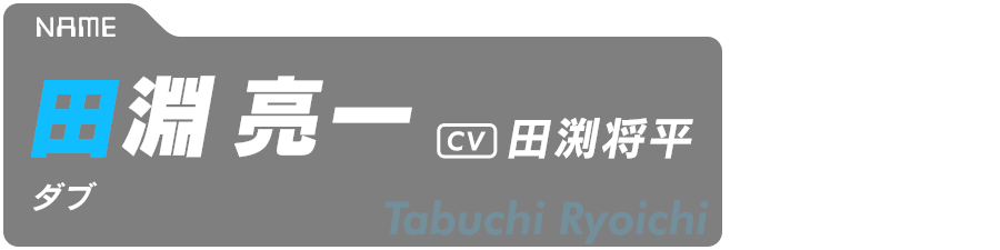田淵 亮一（ダブ）　Tabuchi Ryoichi　CV:田渕将平