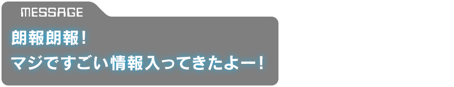 「朗報朗報！　マジですごい情報入ってきたよー！」